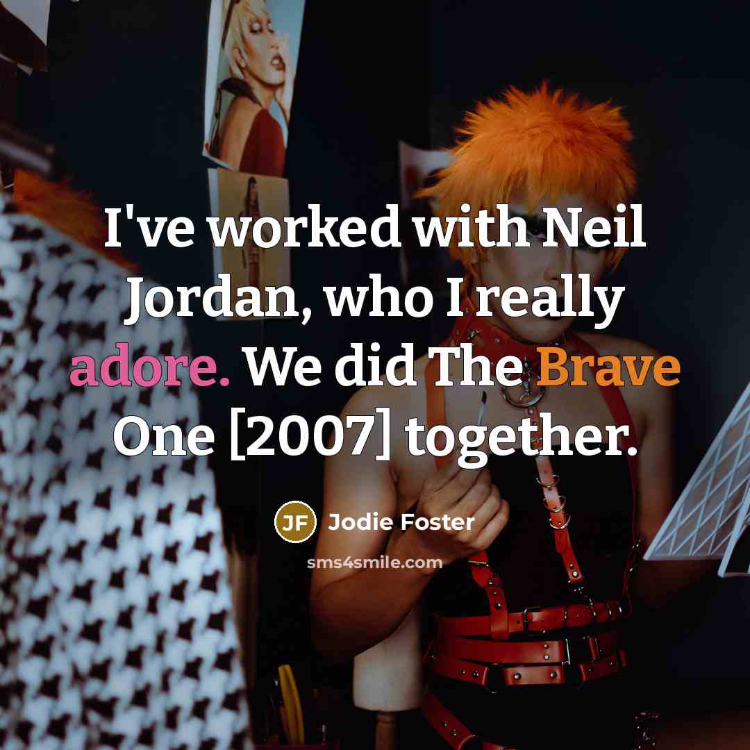 “I've worked with Neil Jordan, who I really adore. We…” quote by Jodie Foster