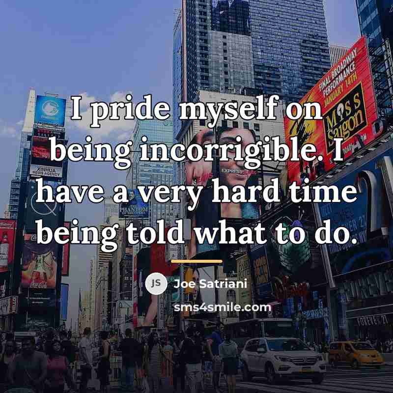 “I pride myself on being incorrigible. I have a very…” quote by Joe Satriani