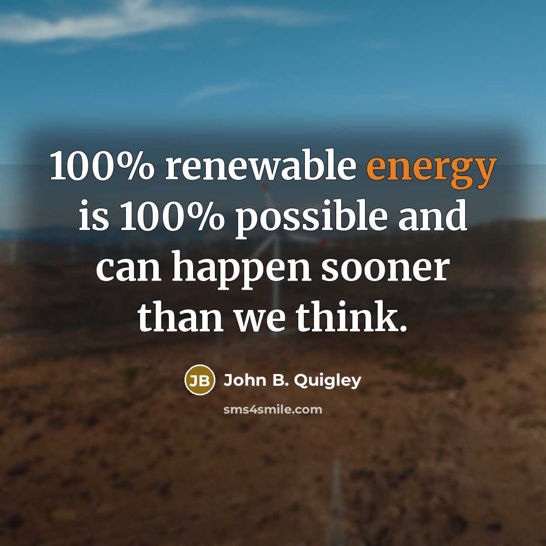 “100% renewable energy is 100% possible and can happen sooner…” quote by John B. Quigley