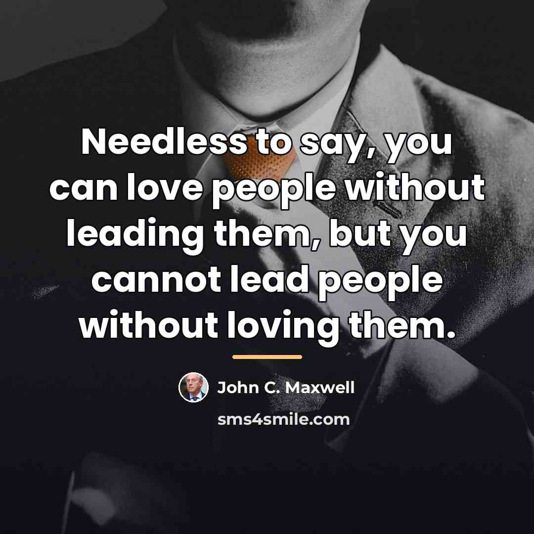 “Needless to say, you can love people without leading them,…” quote by John C. Maxwell