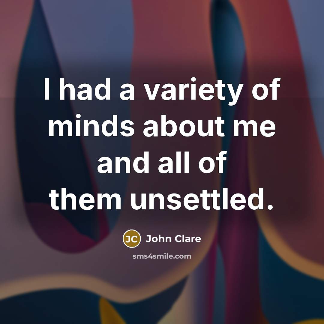 “I had a variety of minds about me and all…” quote by John Clare