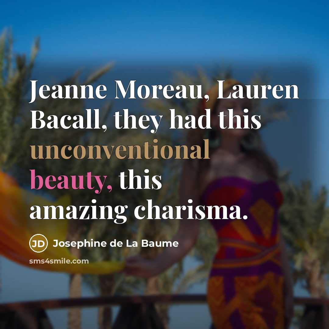“Jeanne Moreau, Lauren Bacall, they had this unconventional beauty, this…” quote by Josephine de La Baume