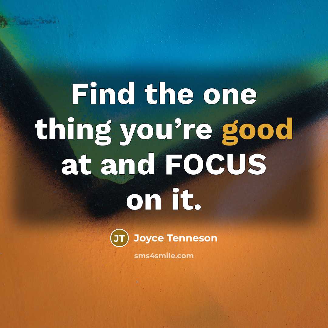 “Find the one thing you’re good at and FOCUS on…” quote by Joyce Tenneson