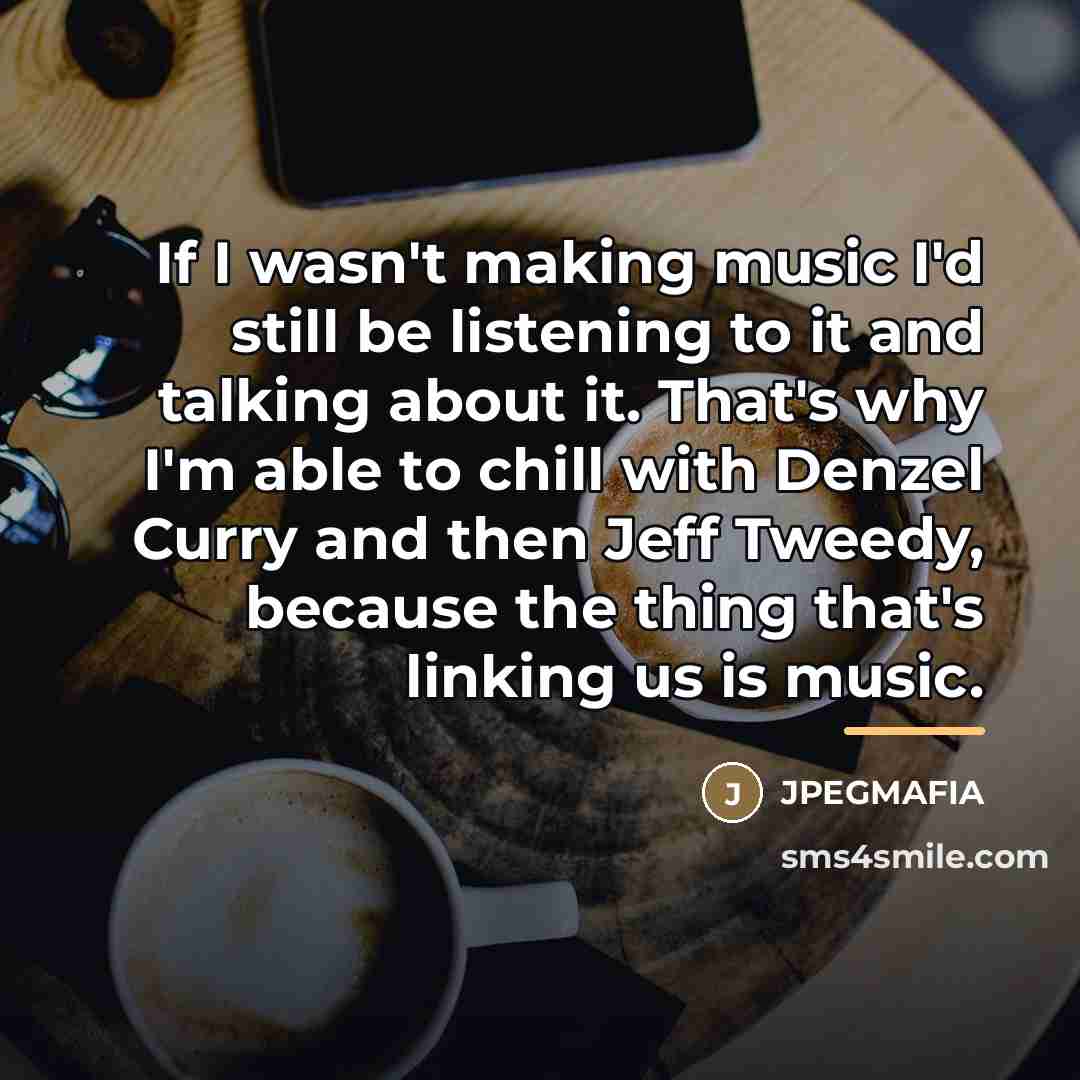 “If I wasn't making music I'd still be listening to…” quote by JPEGMAFIA