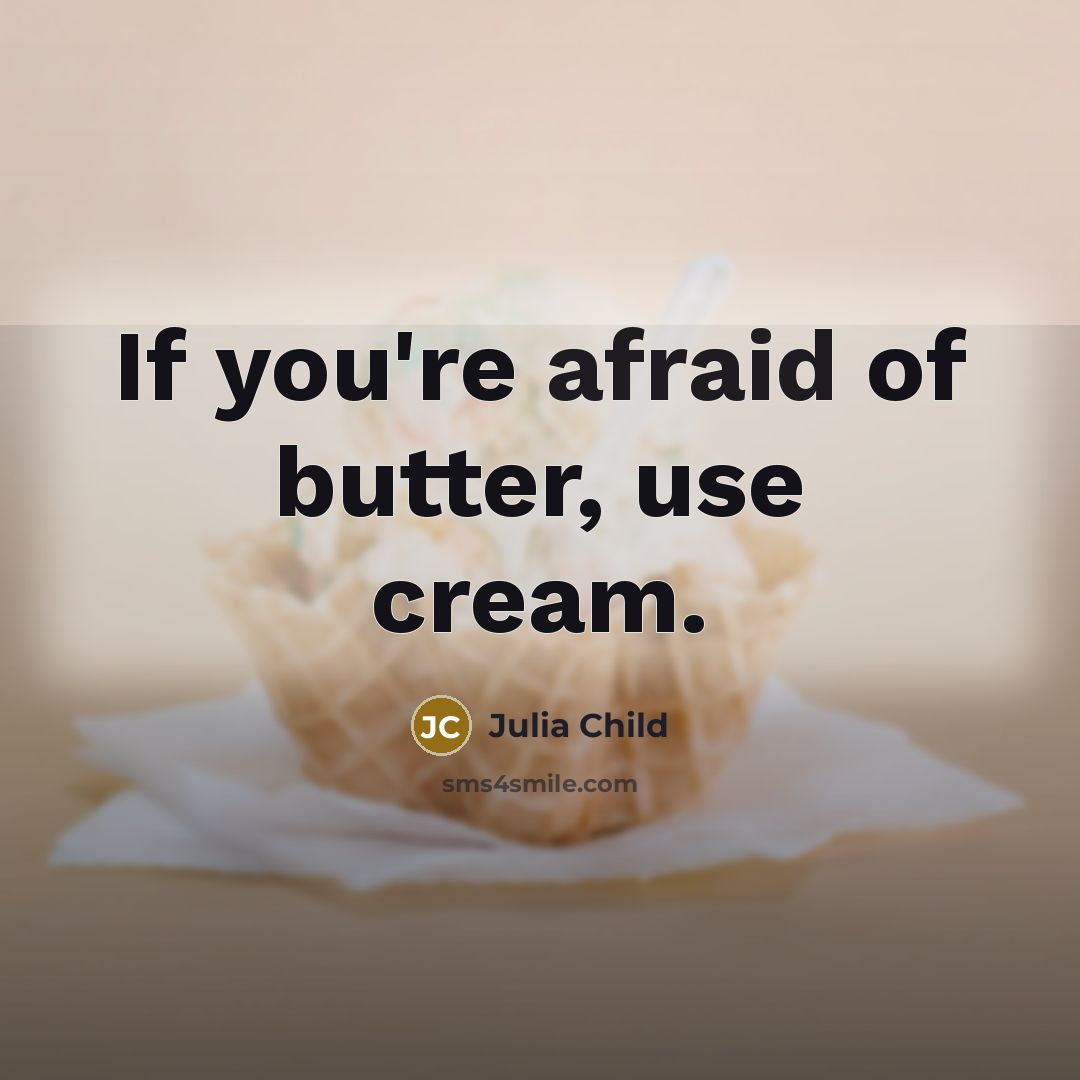 “If you're afraid of butter, use cream.…” quote by Julia Child
