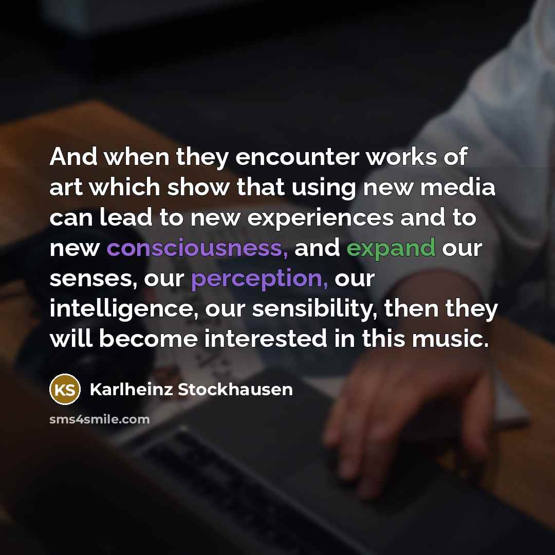 “And when they encounter works of art which show that…” quote by Karlheinz Stockhausen