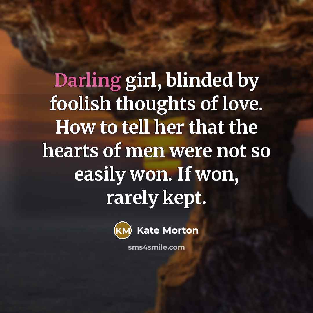 “Darling girl, blinded by foolish thoughts of love. How to…” quote by Kate Morton