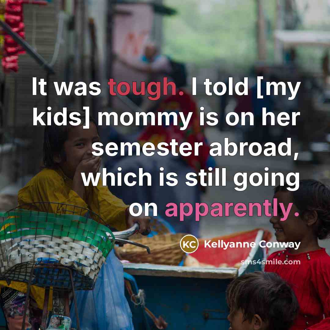 “It was tough. I told [my kids] mommy is on…” quote by Kellyanne Conway