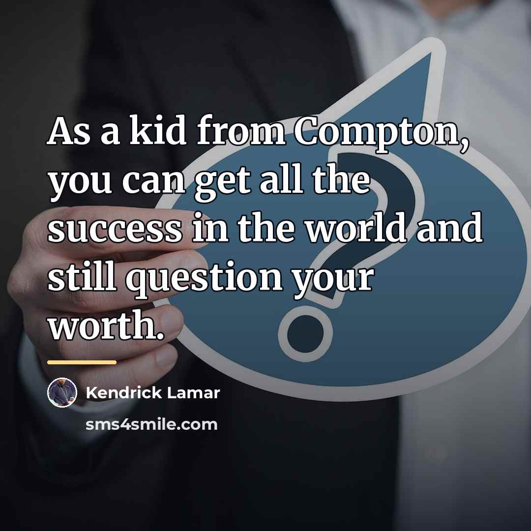 “As a kid from Compton, you can get all the…” quote by Kendrick Lamar