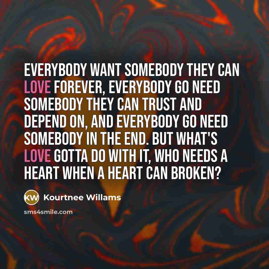 “Everybody want somebody they can love forever, everybody go need…” quote by Kourtnee Willams