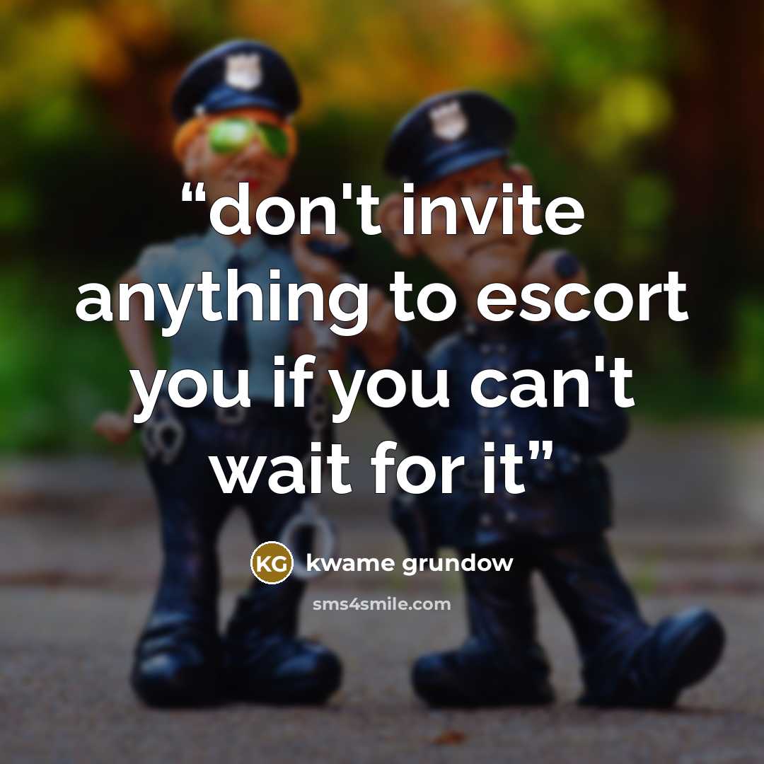 “don't invite anything to escort you if you can't wait for it” quote by kwame grundow