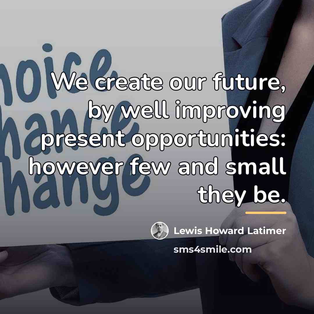 “We create our future, by well improving present opportunities: however…” quote by Lewis Howard Latimer