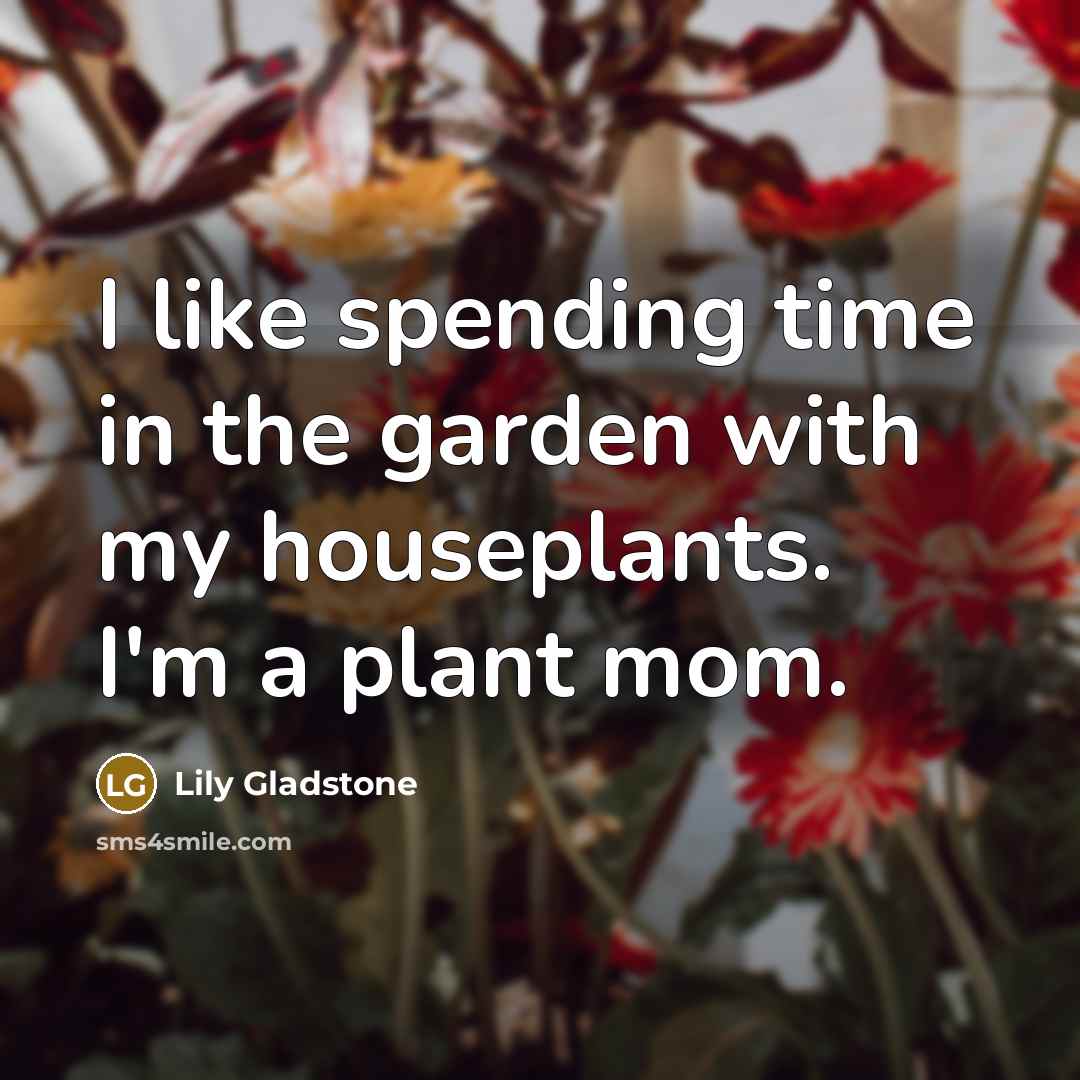“I like spending time in the garden with my houseplants. I'm a plant mom.” quote by Lily Gladstone