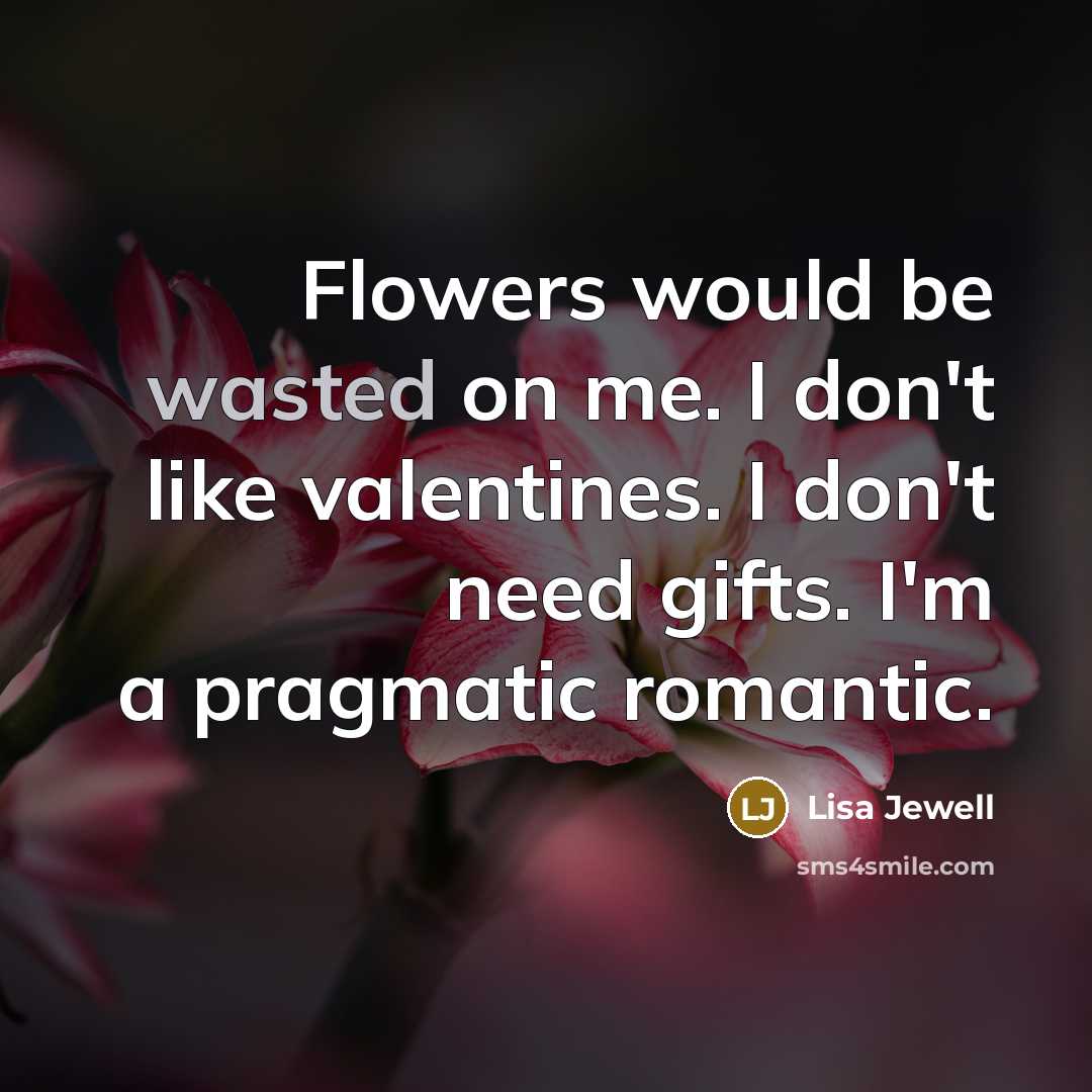 “Flowers would be wasted on me. I don't like valentines.…” quote by Lisa Jewell