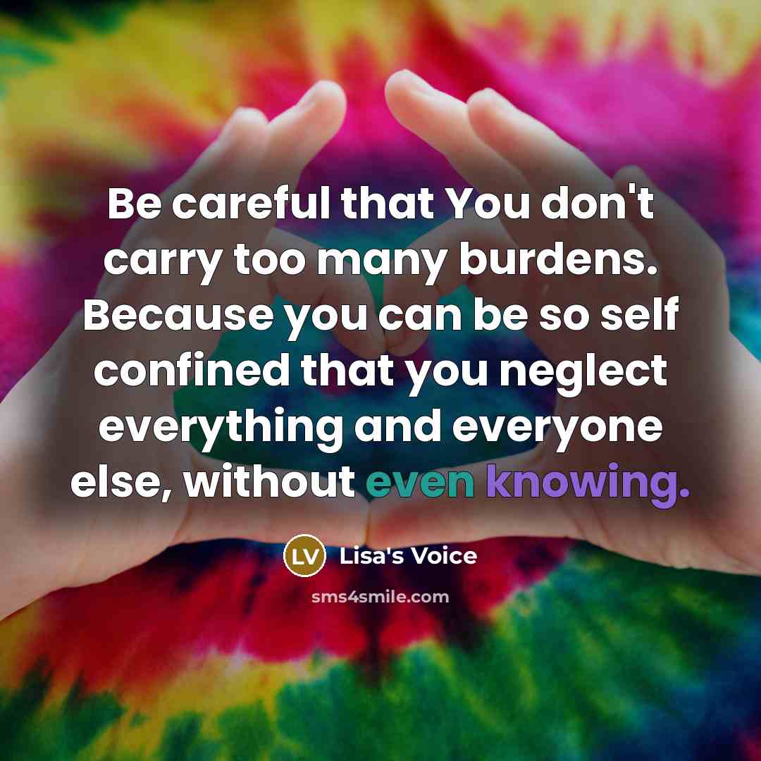 “Be careful that You don't carry too many burdens. Because…” quote by Lisa's Voice