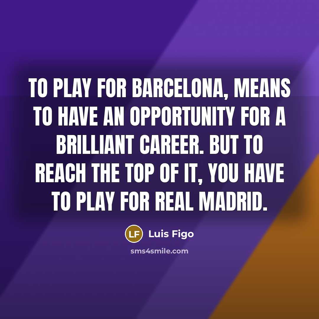 “To play for Barcelona, means to have an opportunity for…” quote by Luis Figo