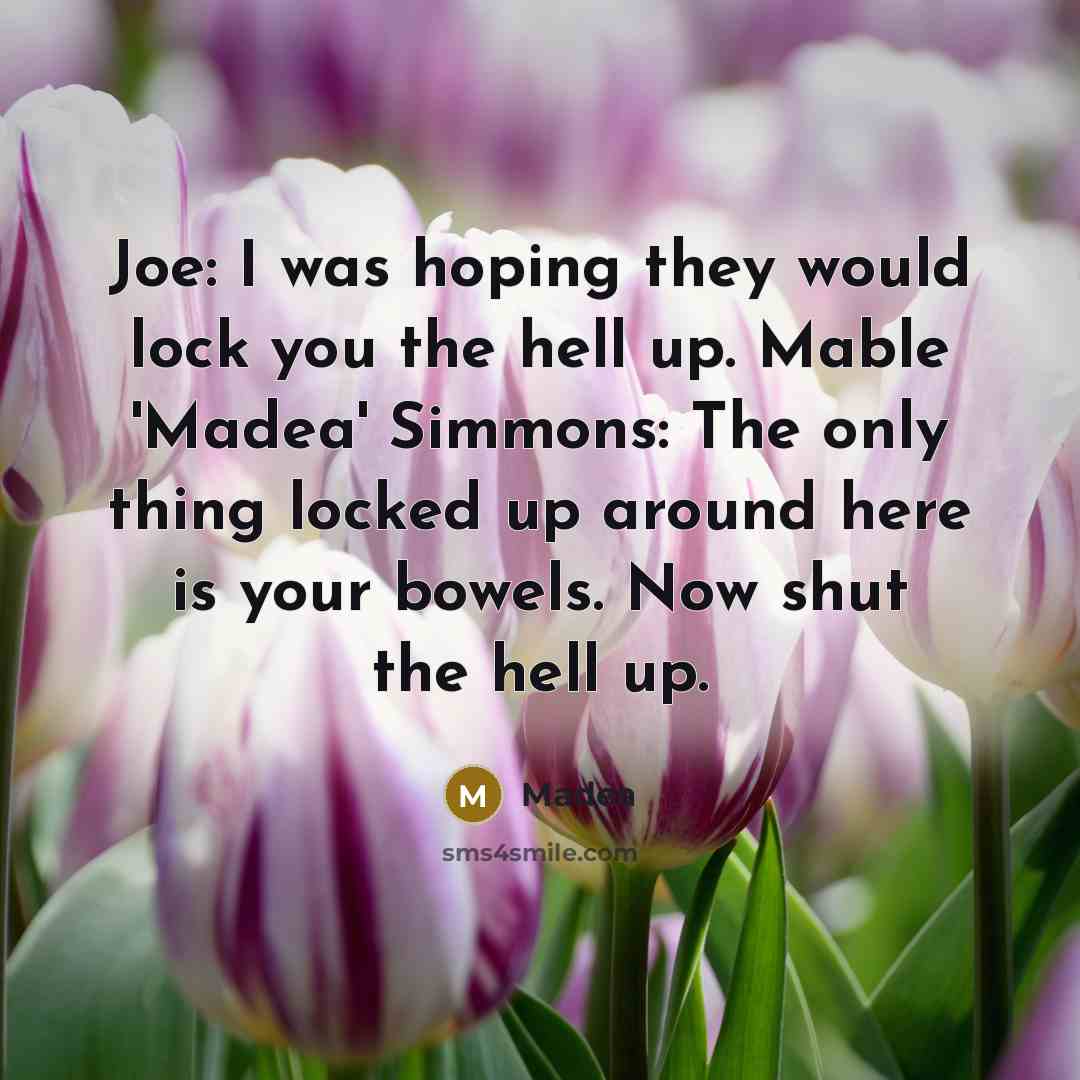 “Joe: I was hoping they would lock you the hell…” quote by Madea