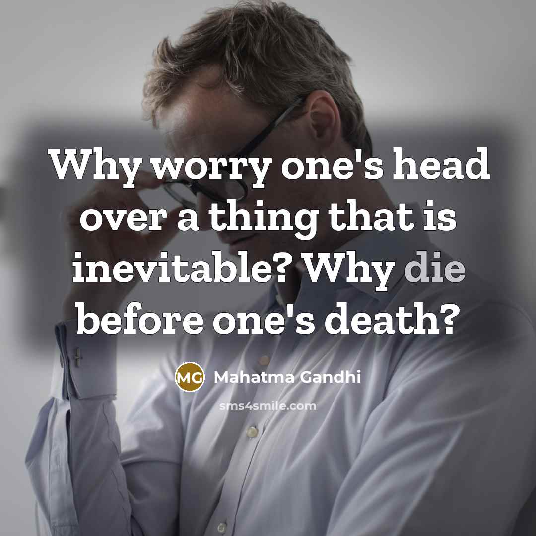 “Why worry one's head over a thing that is inevitable?…” quote by Mahatma Gandhi