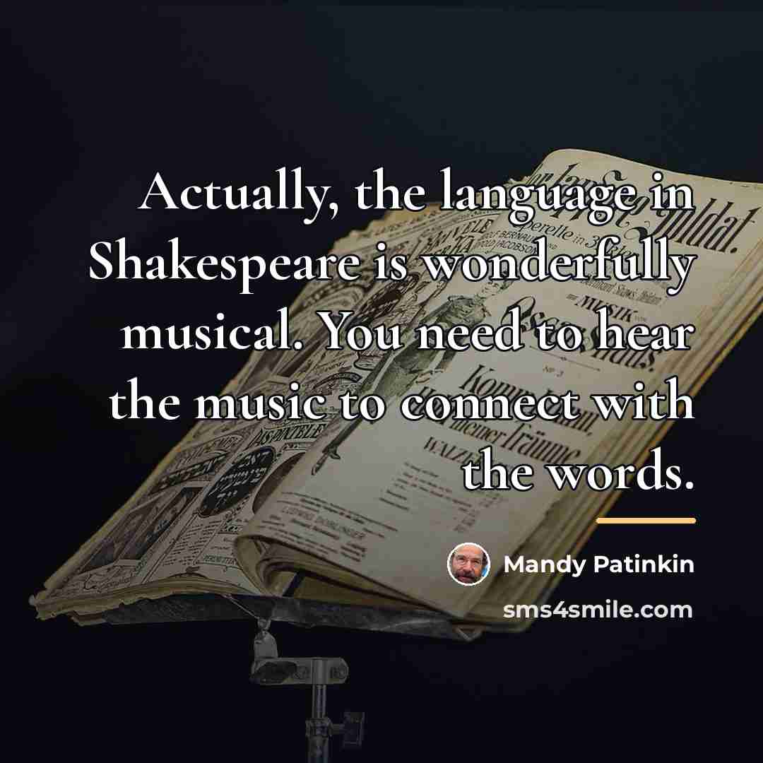 “Actually, the language in Shakespeare is wonderfully musical. You need…” quote by Mandy Patinkin