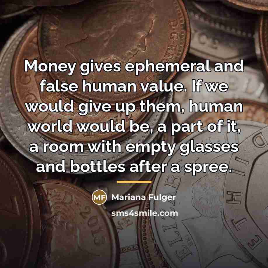 “Money gives ephemeral and false human value. If we would…” quote by Mariana Fulger