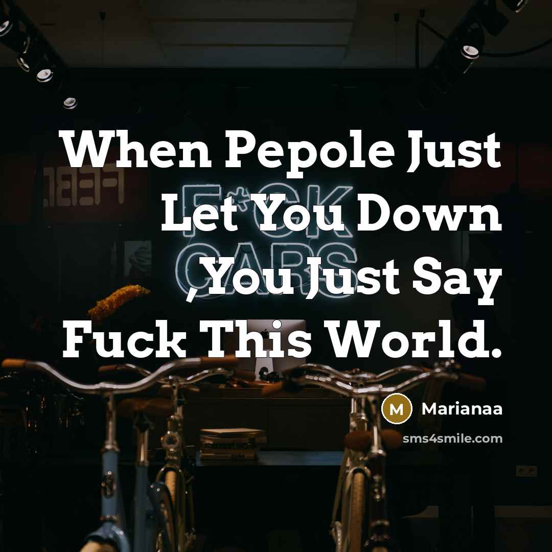 “When Pepole Just Let You Down ,You Just Say Fuck…” quote by Marianaa