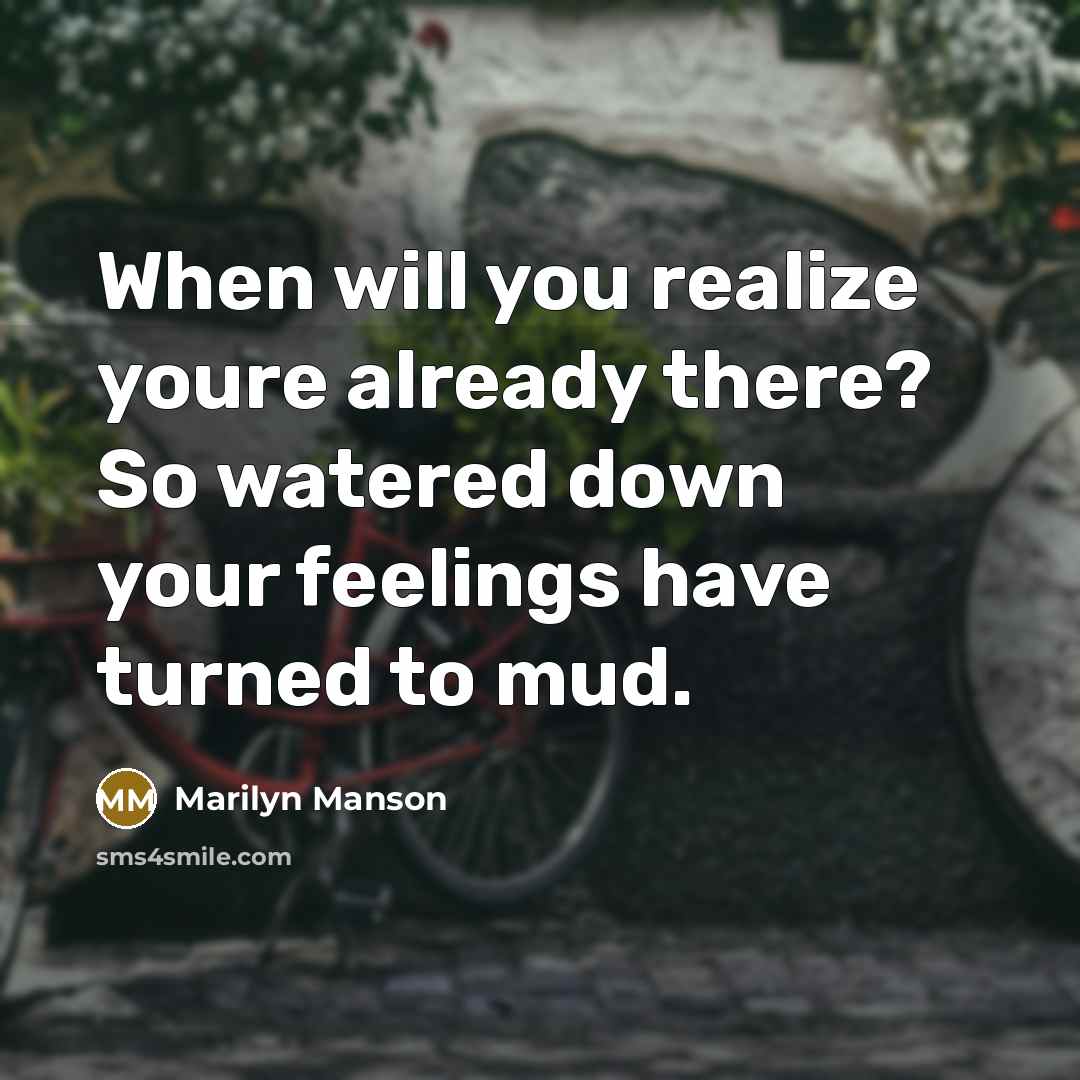 “When will you realize youre already there? So watered down…” quote by Marilyn Manson