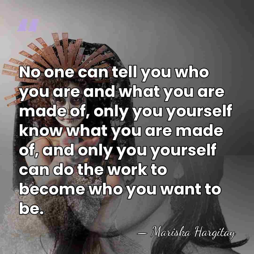 No one can tell you who you are and what you are&hellip; - Mariska Hargitay