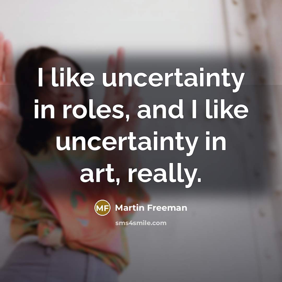 “I like uncertainty in roles, and I like uncertainty in…” quote by Martin Freeman