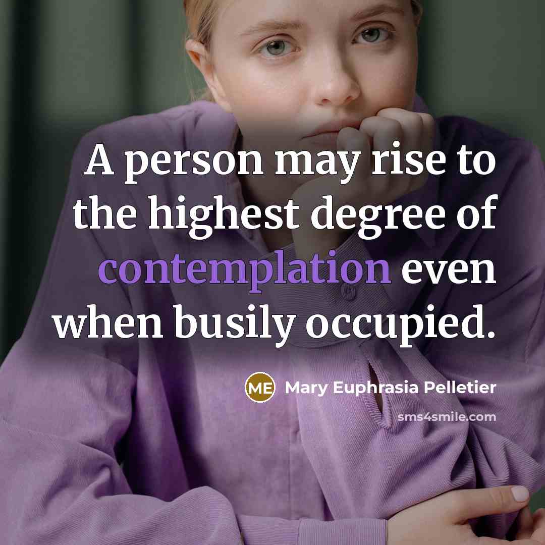 “A person may rise to the highest degree of contemplation…” quote by Mary Euphrasia Pelletier