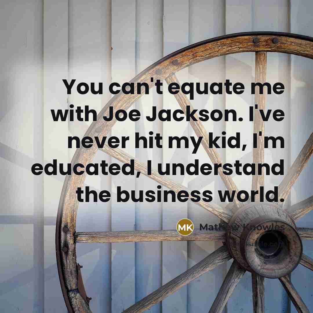 “You can't equate me with Joe Jackson. I've never hit…” quote by Mathew Knowles