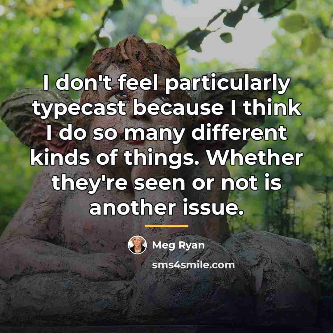 “I don't feel particularly typecast because I think I do…” quote by Meg Ryan