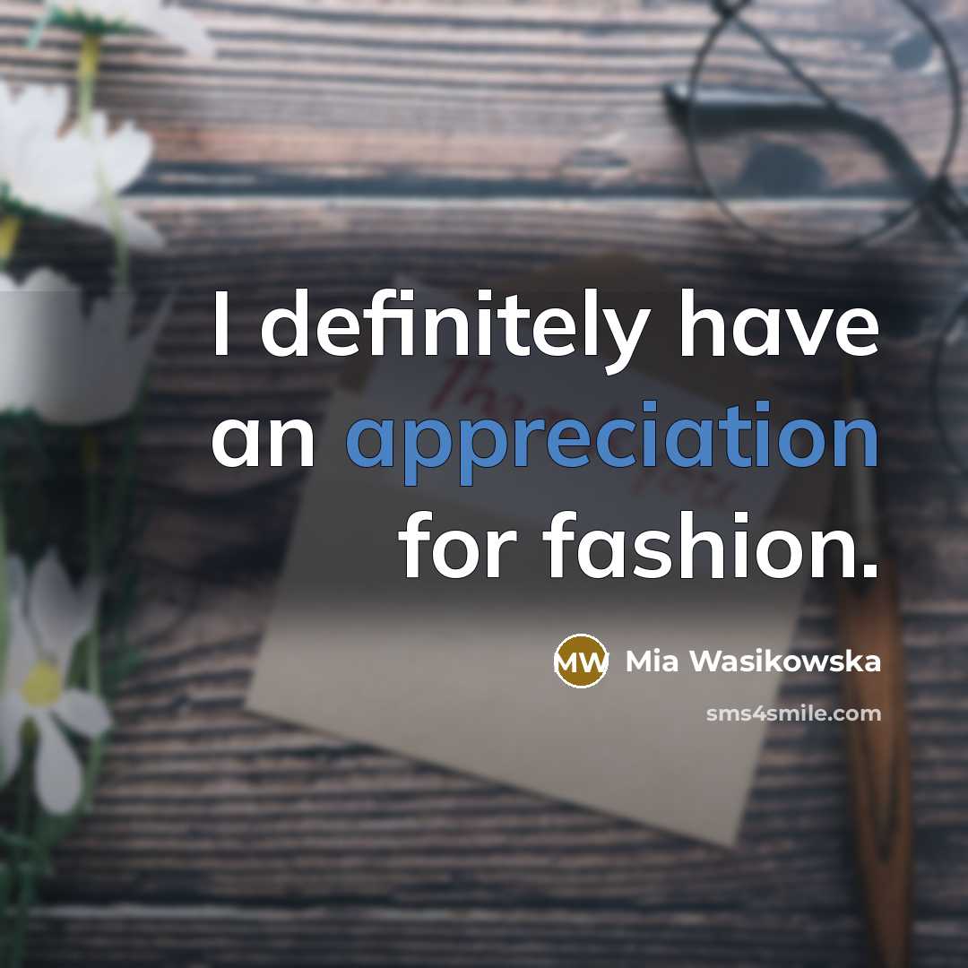 “I definitely have an appreciation for fashion.…” quote by Mia Wasikowska