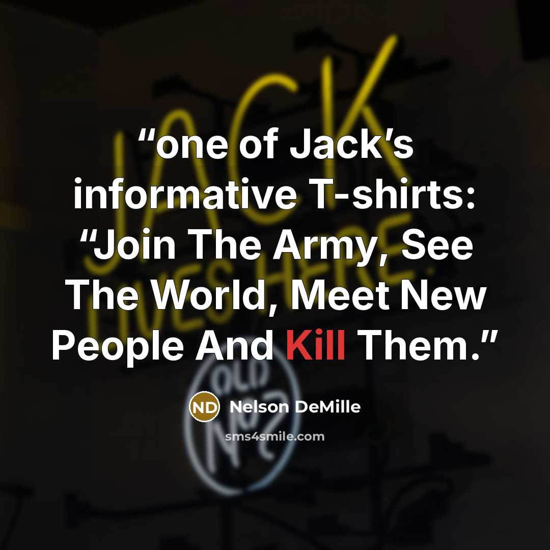 “one of Jack’s informative T-shirts: “Join The Army, See The World, Meet New People And Kill Them.” quote by Nelson DeMille