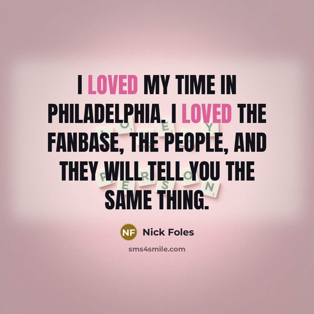“I loved my time in Philadelphia. I loved the fanbase,…” quote by Nick Foles