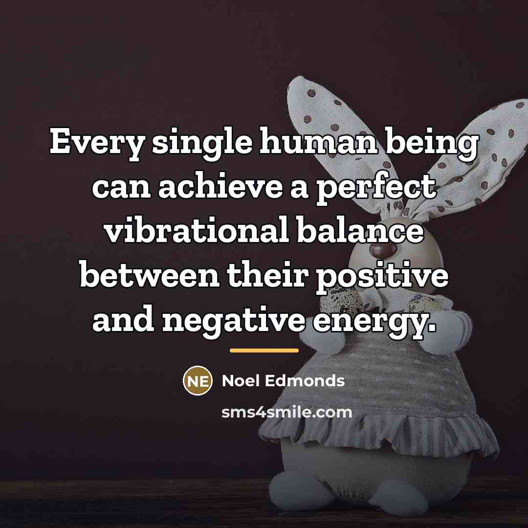 “Every single human being can achieve a perfect vibrational balance…” quote by Noel Edmonds