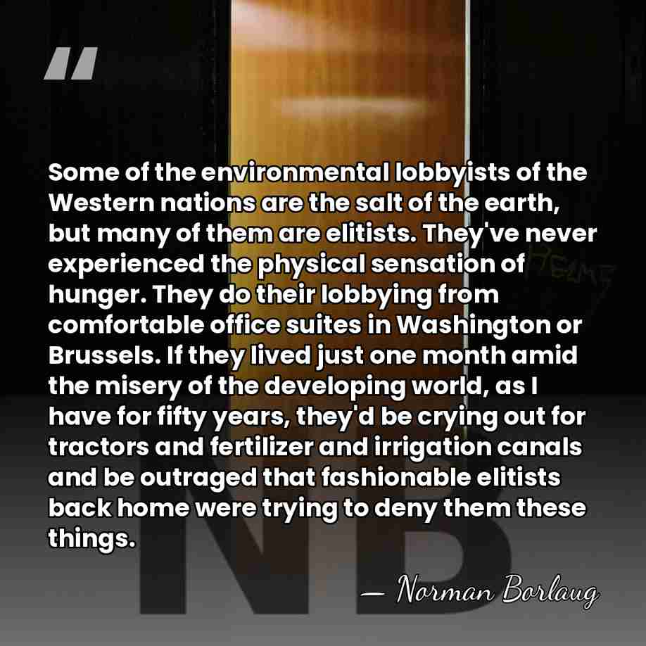 Some of the environmental lobbyists of the Western nations are the salt&hellip; - Norman Borlaug