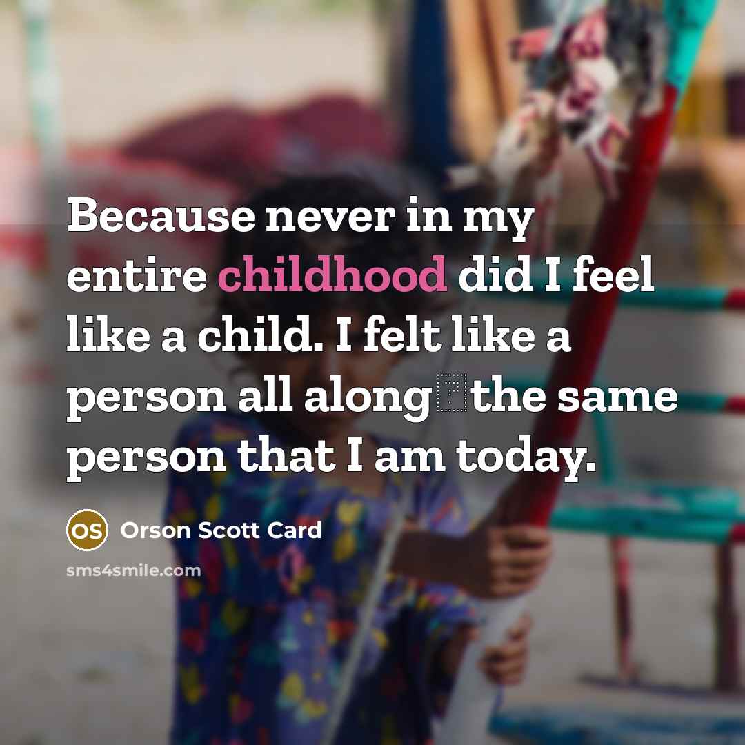 “Because never in my entire childhood did I feel like…” quote by Orson Scott Card