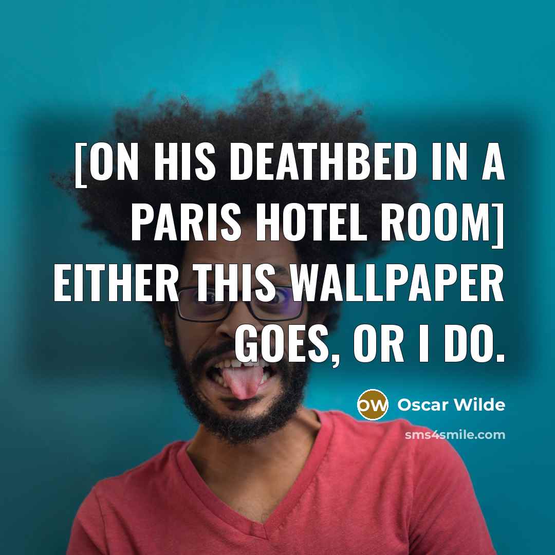 “[on his deathbed in a Paris hotel room] Either this…” quote by Oscar Wilde