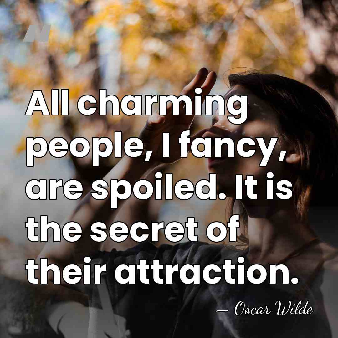 All charming people, I fancy, are spoiled. It is the secret of&hellip; - Oscar Wilde