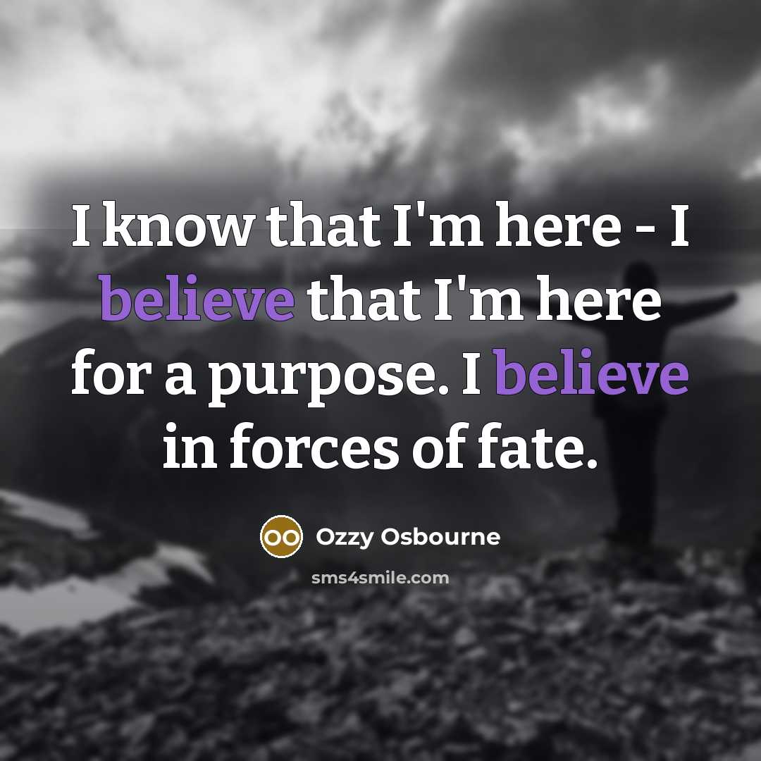 “I know that I'm here - I believe that I'm…” quote by Ozzy Osbourne