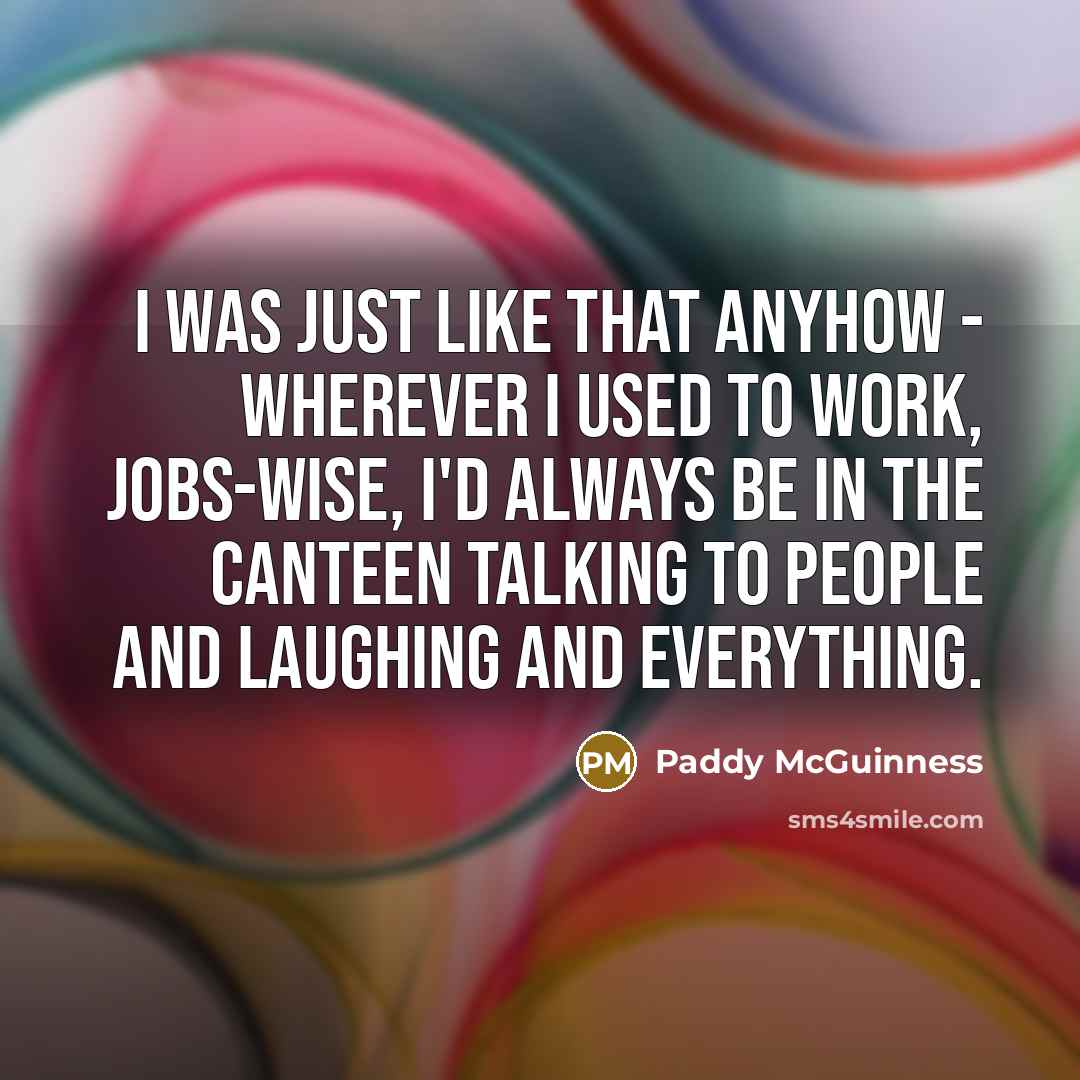 “I was just like that anyhow - wherever I used…” quote by Paddy McGuinness