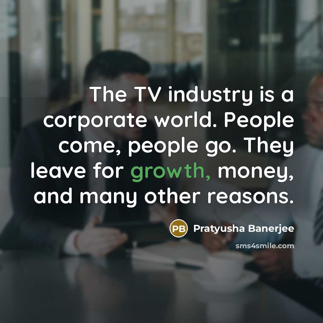 “The TV industry is a corporate world. People come, people…” quote by Pratyusha Banerjee