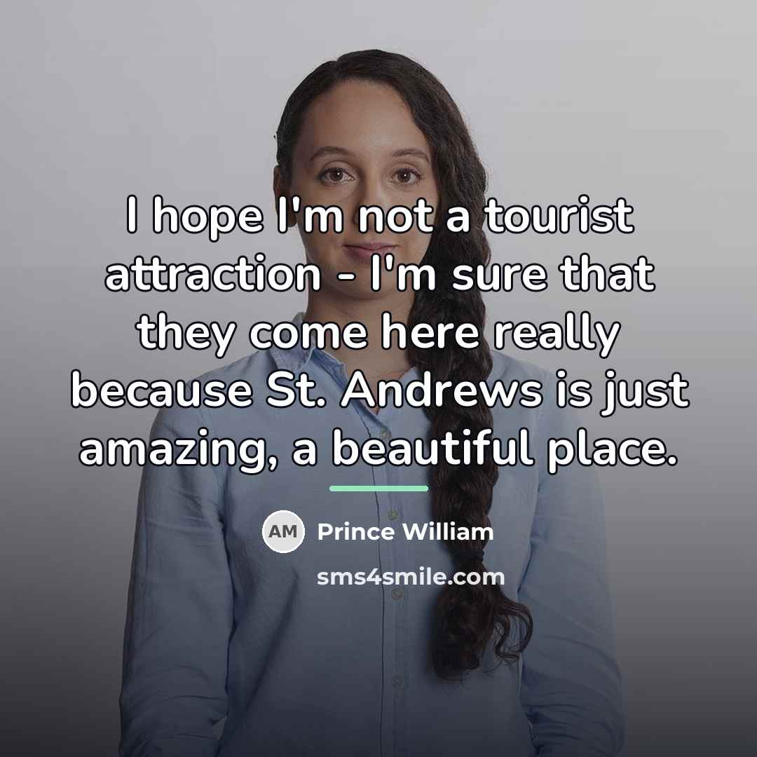 “I hope I'm not a tourist attraction - I'm sure…” quote by Prince William