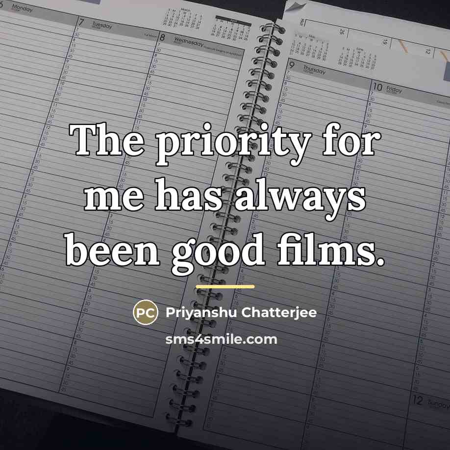 “The priority for me has always been good films.…” quote by Priyanshu Chatterjee