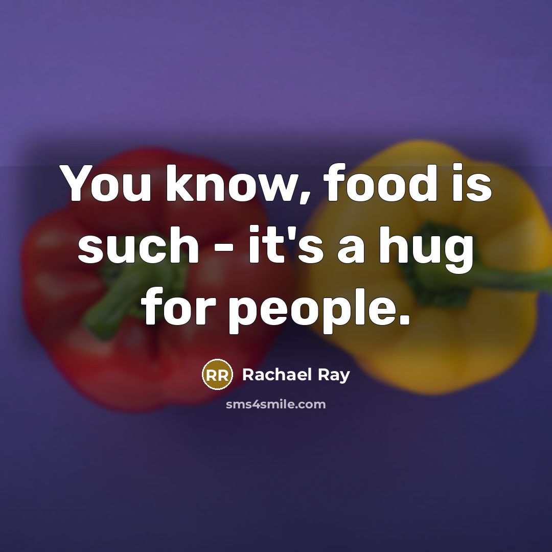 “You know, food is such - it's a hug for…” quote by Rachael Ray