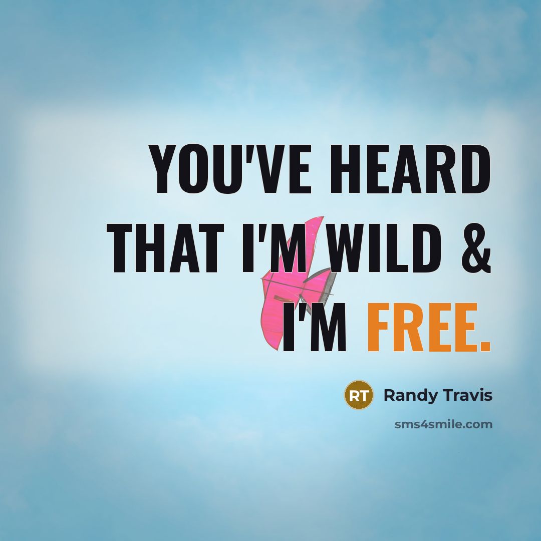 “You've heard that I'm wild & I'm free.” quote by Randy Travis
