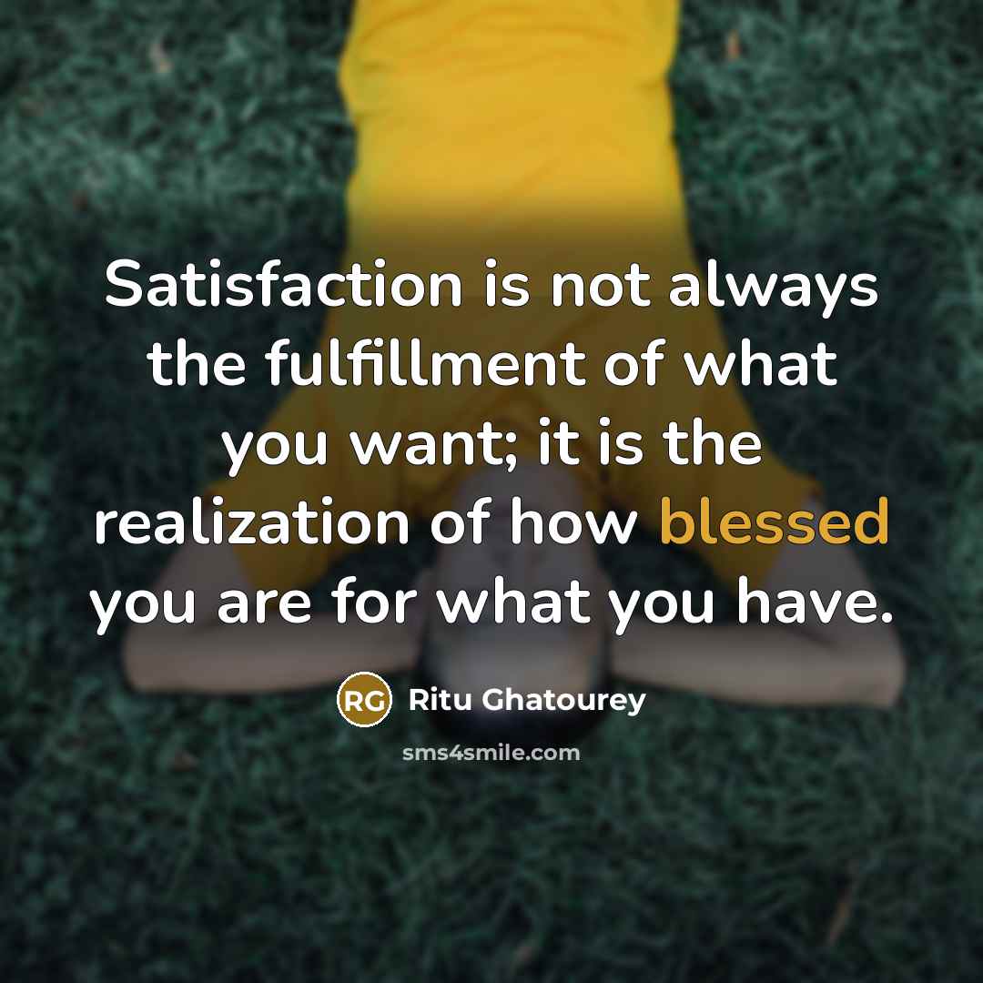 “Satisfaction is not always the fulfillment of what you want;…” quote by Ritu Ghatourey