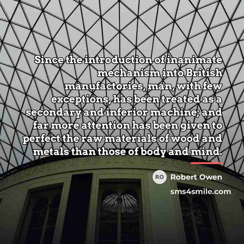 “Since the introduction of inanimate mechanism into British manufactories, man,…” quote by Robert Owen