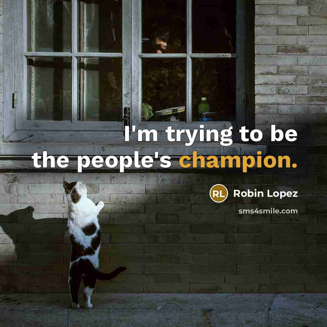 “I'm trying to be the people's champion.…” quote by Robin Lopez