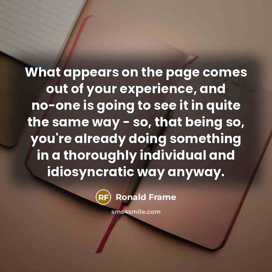 “What appears on the page comes out of your experience,…” quote by Ronald Frame